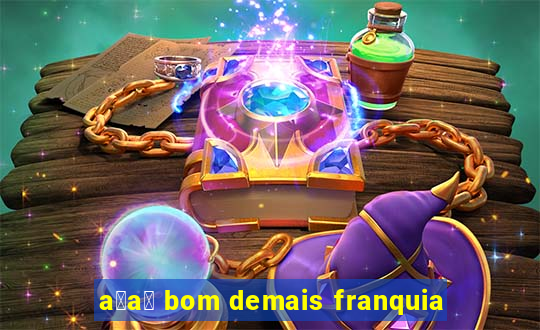 a莽a铆 bom demais franquia